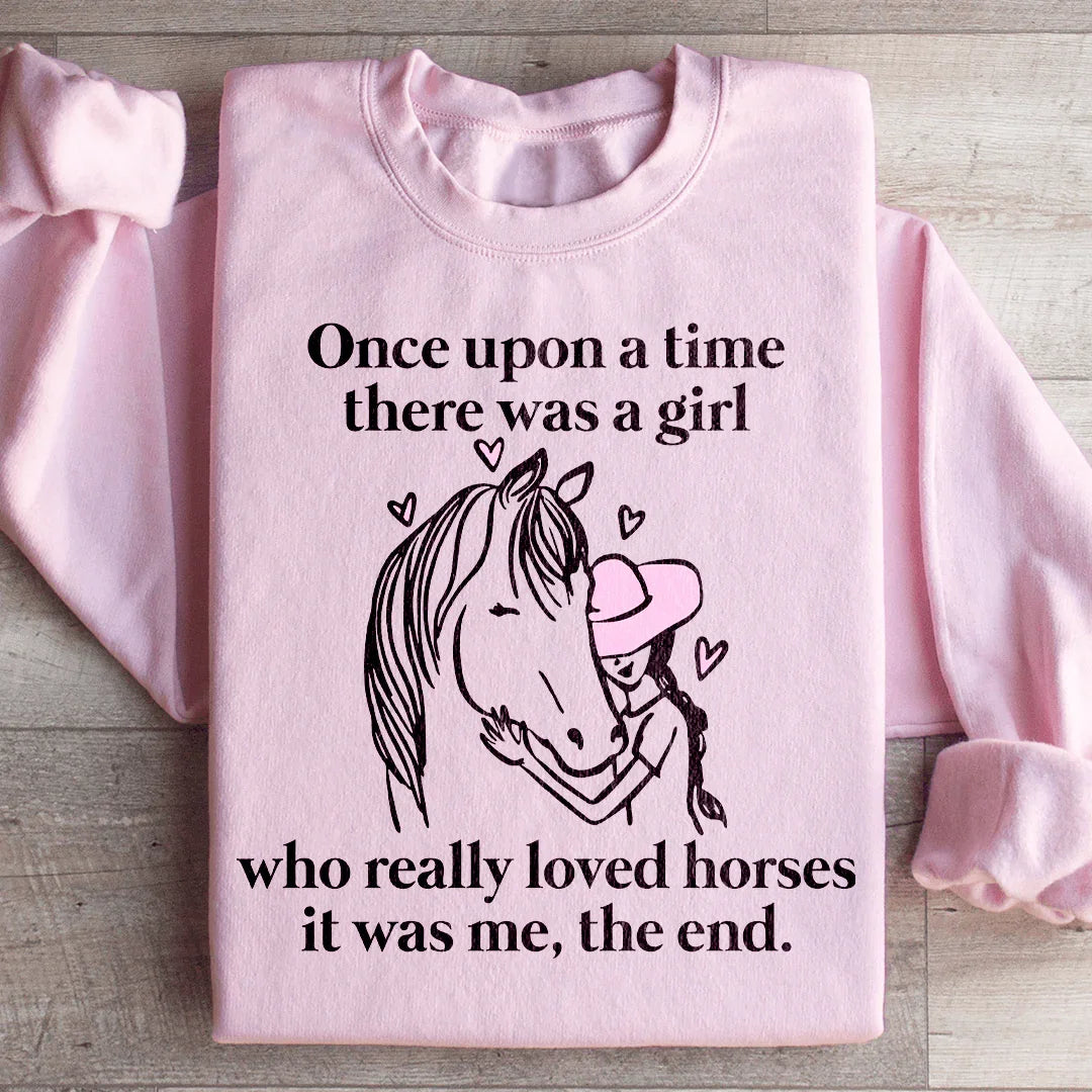 Once Upon A Time There Was A Girl Who Loved Horses Sweatshirt