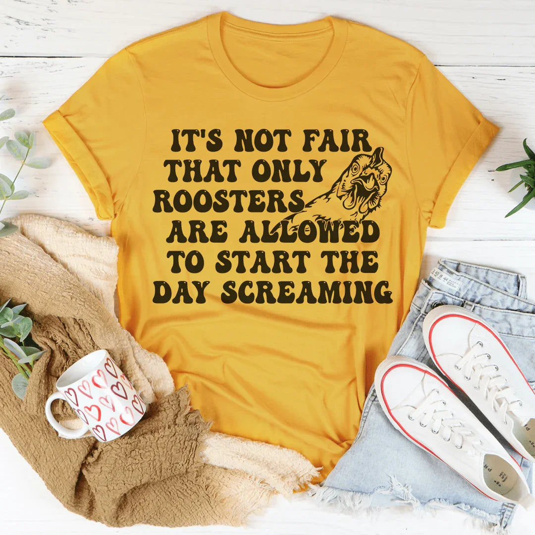 Only Rooster Allowed to Start the Day Screaming Tee