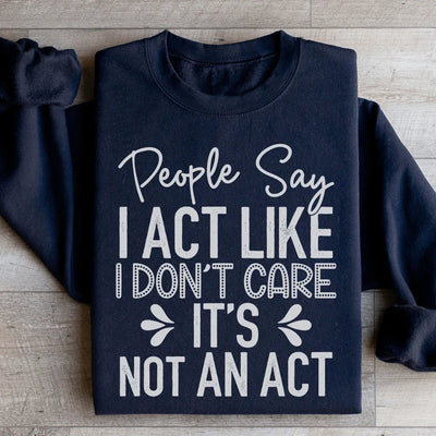 People Say I Act Like I Don't Care Sweatshirt