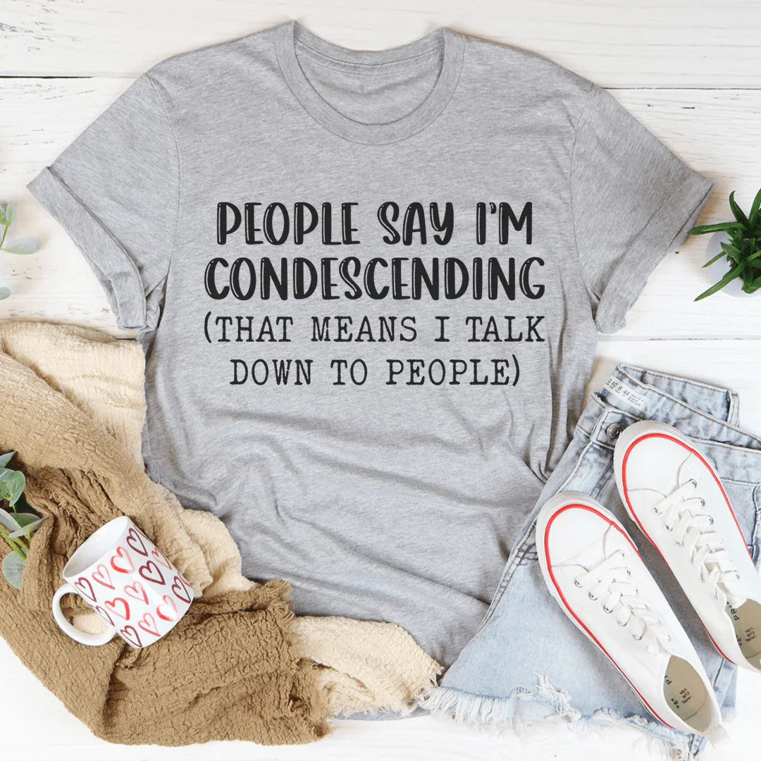 La gente dice que soy condescendiente Tee