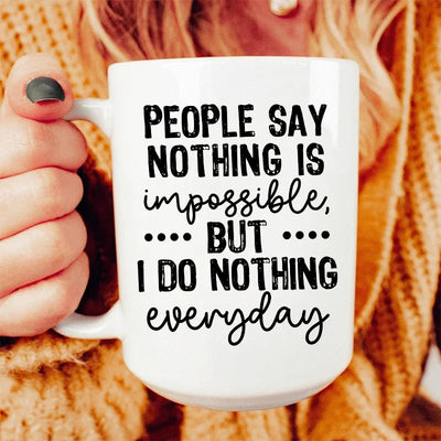 People Say Nothing Is Impossible Ceramic Mug - 15 oz