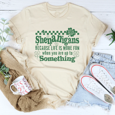 Shenanigans Because Life's More Fun Tee