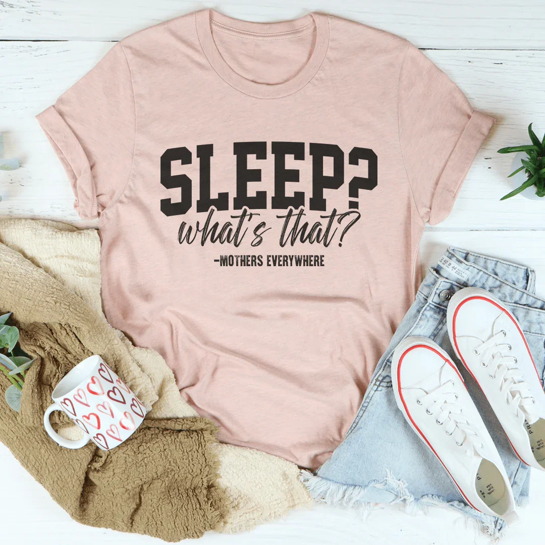 Sleep What’s That? Mothers Everywhere Tee