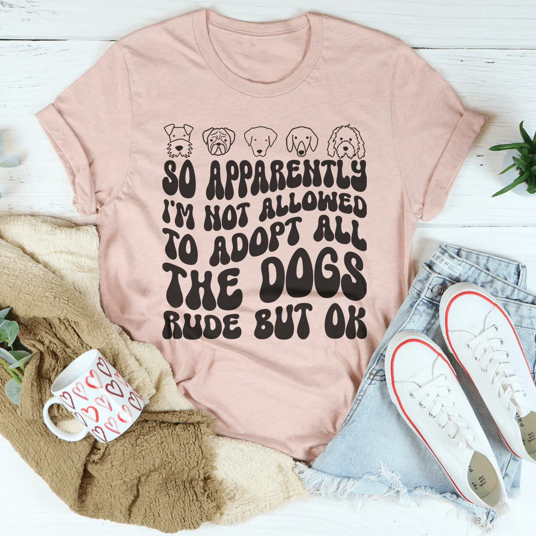 Entonces, aparentemente no me permiten adoptar a todos los perros. Grosero pero está bien. Tee