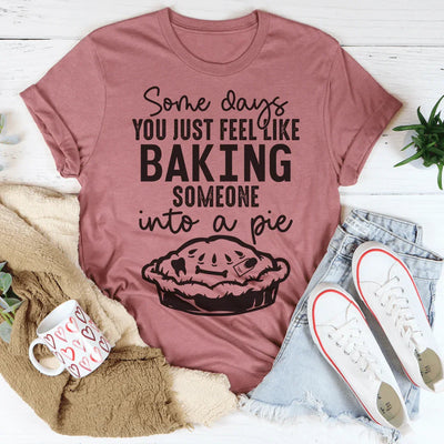 Some Days You Just Feel Like Baking Someone Into A Pie Tee - Korvel