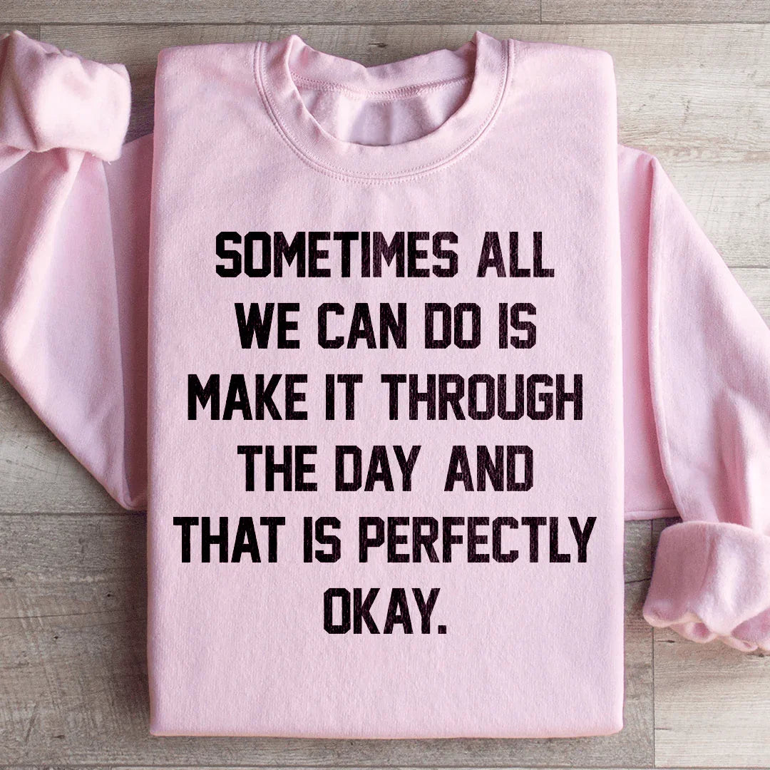 Sometimes All We Can Do Is Make It Through The Day Sweatshirt