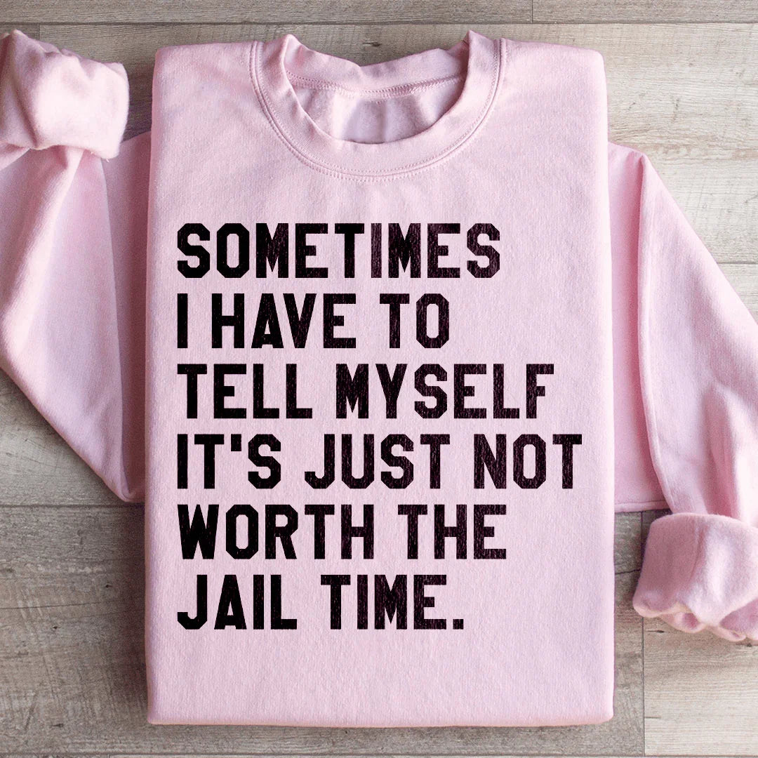 Sometimes I Have To Tell Myself Sweatshirt
