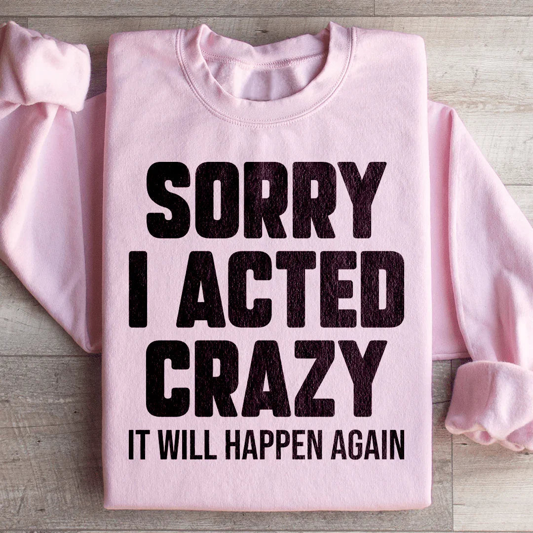 Sorry I Acted Crazy Sweatshirt