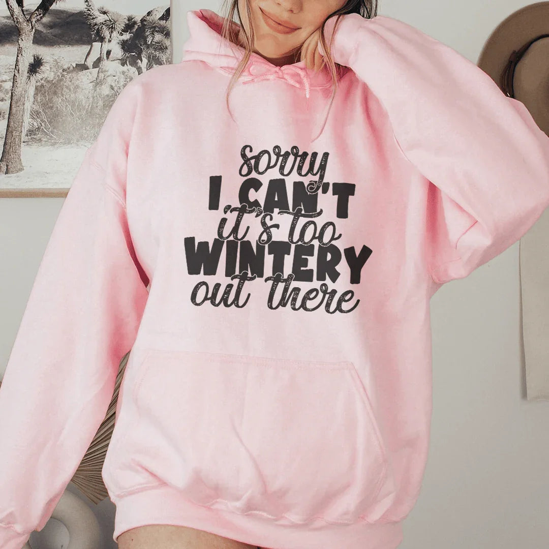 Sorry I Can't It's Too Wintery Out There Hoodie