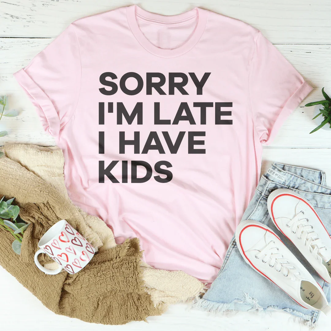 Sorry I'm Late I Have Kids Tee - Korvel