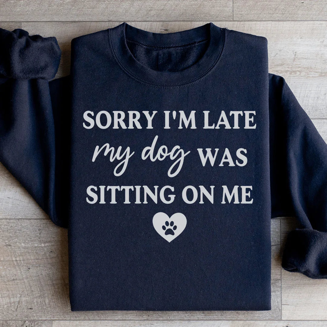 Désolé d'être en retard, mon chien était assis sur moi Sweatshirt