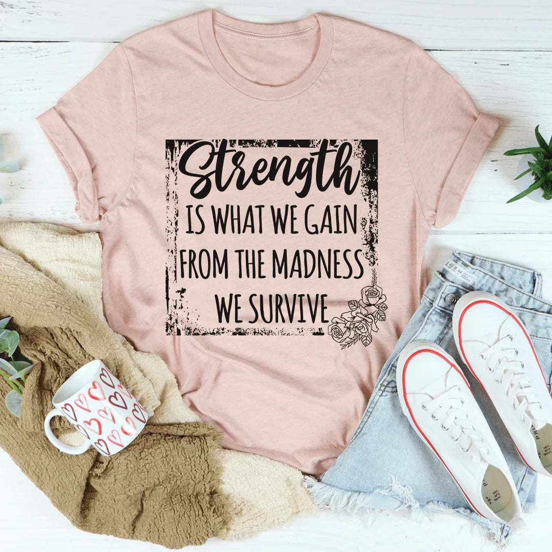 Strength Is What We Gain From The Madness We Survive Tee - Korvel