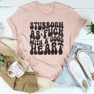 Stubborn With A Good Heart Tee