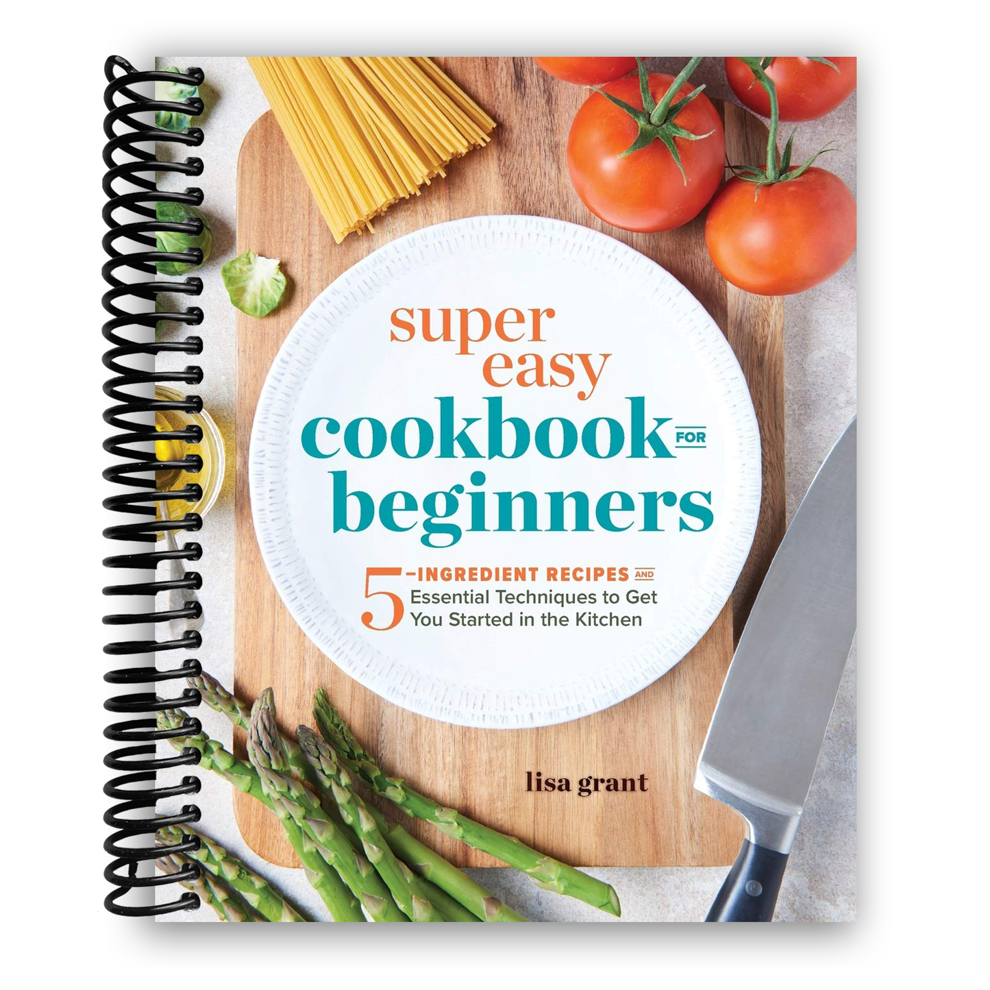 Super Easy Cookbook for Beginners: 5-Ingredient Recipes and Essential Techniques to Get You Started in the Kitchen (Spiral Bound) - Korvel