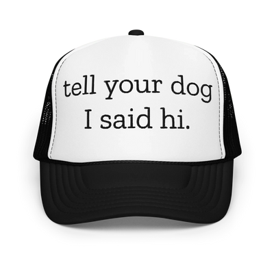 Tell Your Dog I Said Hi Trucker Hat