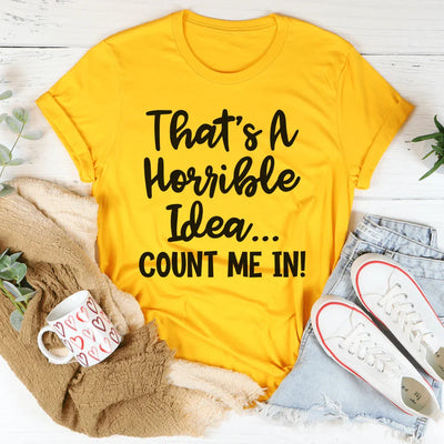 That's A Horrible Idea Count Me In Tee - Korvel