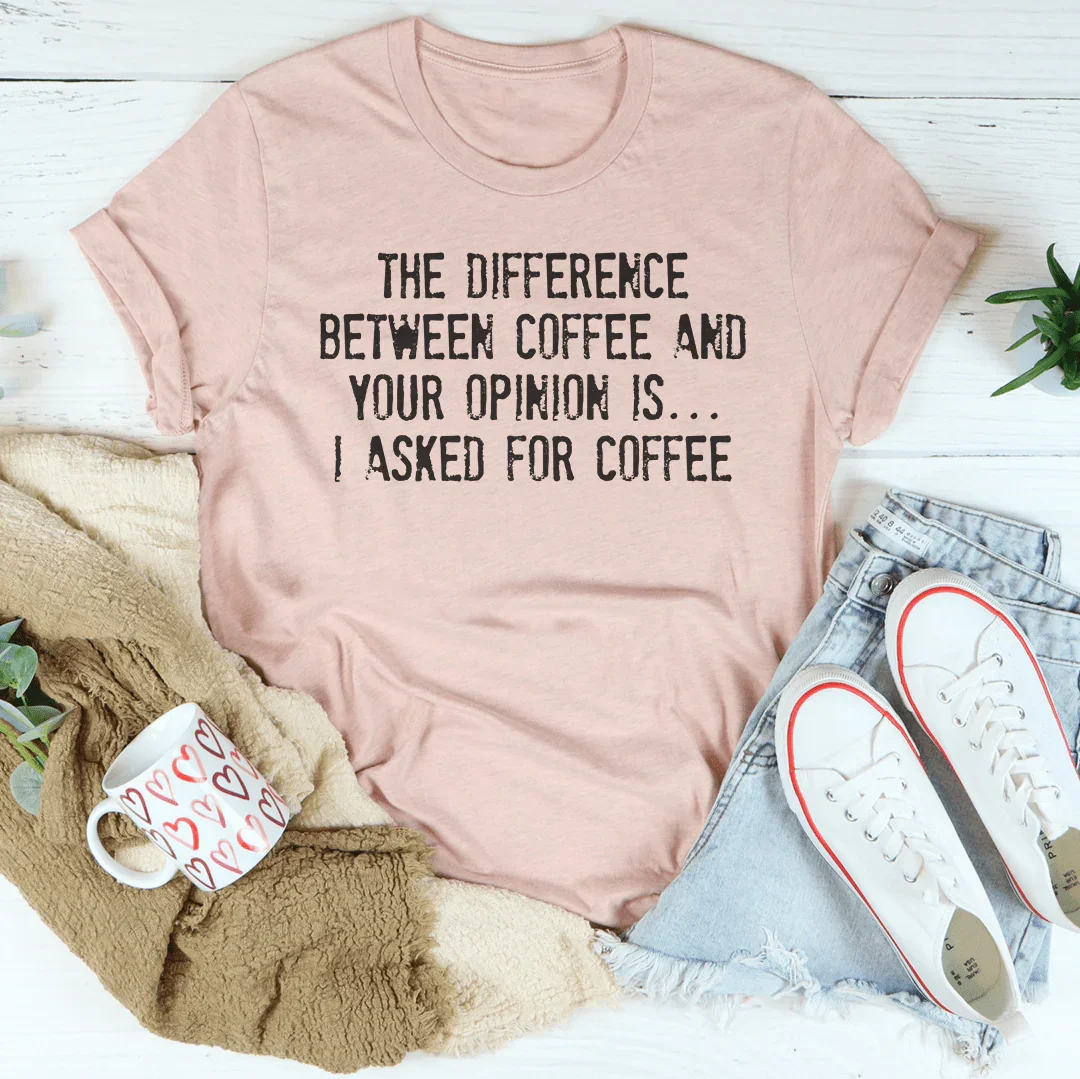 La diferencia entre el café y tu opinión Tee
