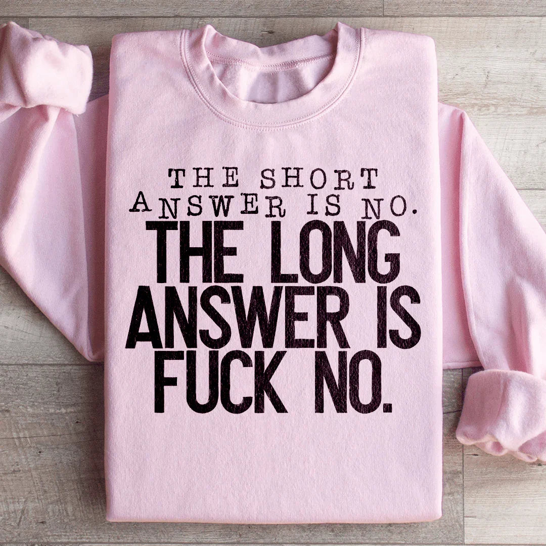 The Short Answer Is No Sweatshirt