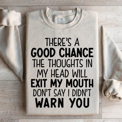 There's A Good Chance The Thoughts In My Head Will Exit My Mouth Sweatshirt