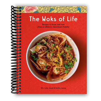 The Woks of Life: Cherished Chinese Recipes from a Family Kitchen (Spiral Bound) - Korvel