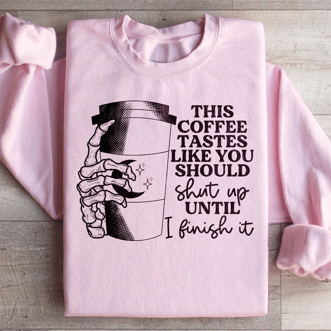 This Coffee Tastes Like You Should Shut Up Sweatshirt