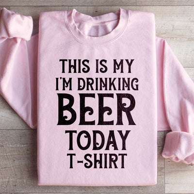 This Is My Drinking Beer Today Sweatshirt