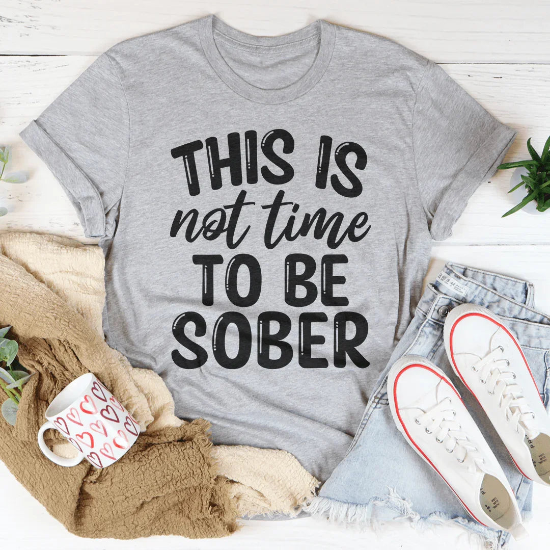 This Is Not Time To Be Sober Tee - Korvel