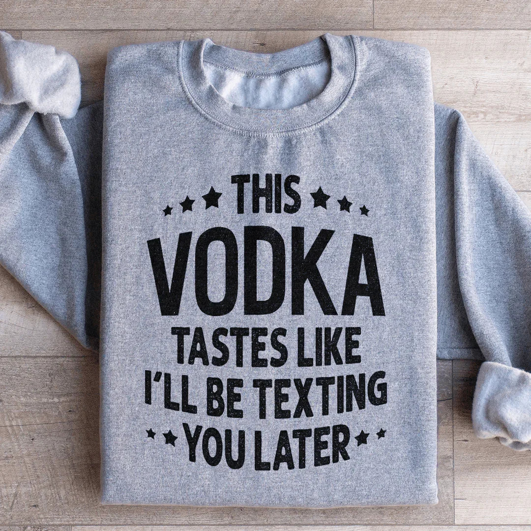 Ce sweat-shirt "Ce vodka a le goût que je vais te texter plus tard"