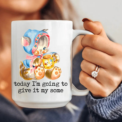 Today I’m Going To Give It My Some 15 oz Mug