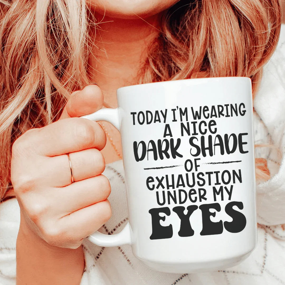 Today I'm Wearing A Nice Dark Shade Of Exhaustion Ceramic Mug - 15 oz