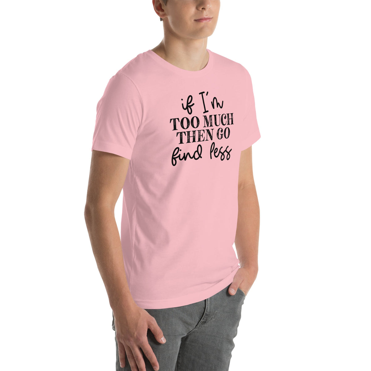 If I'm Too Much Go Find Less Tee