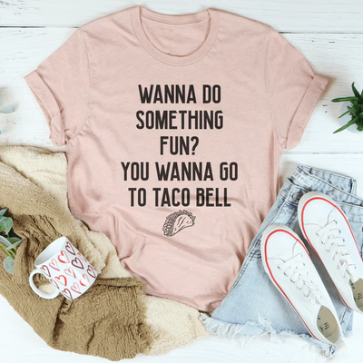 Wanna Do Something Fun? Taco Bell Tee
