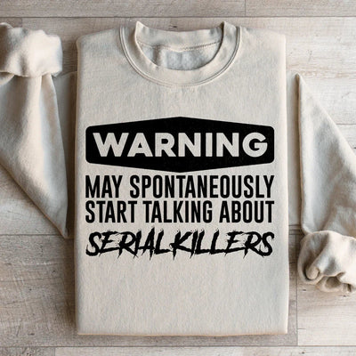 Warning May Spontaneously Start Talking About Serial Killers Sweatshirt