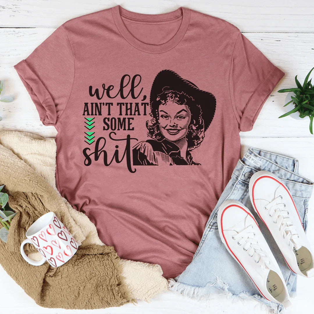 Well Ain't That Some Sh*t Tee