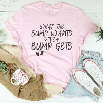 What The Bump Wants Tee