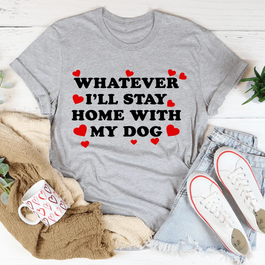 Whatever I'll Stay Home With My Dog Tee - Korvel
