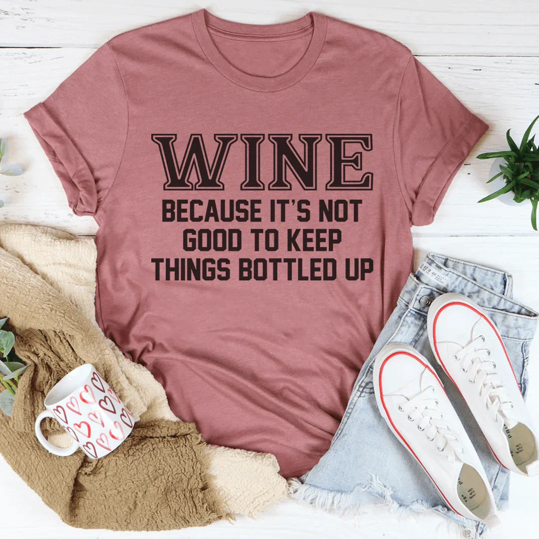 Vino porque no es bueno mantener las cosas embotelladas Tee