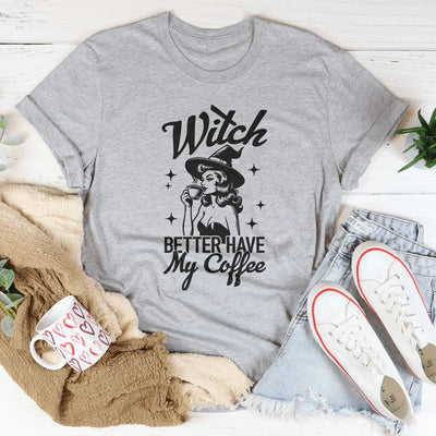Witch Better Have My Coffee T-Shirt