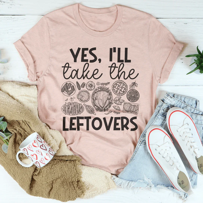 Yes I'll Take The Leftovers Tee