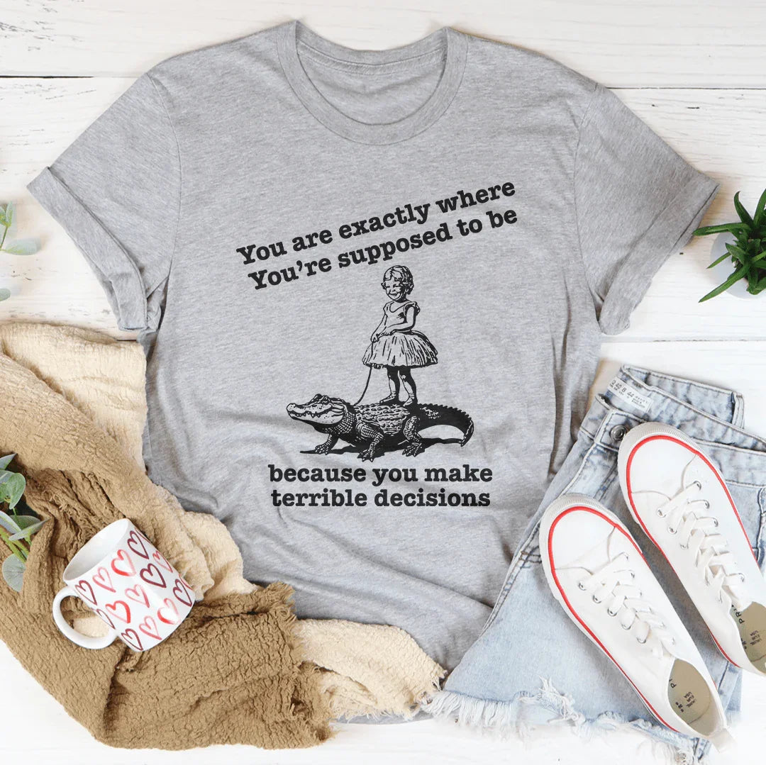 You Are Exactly Where You’re Supposed To Be Tee