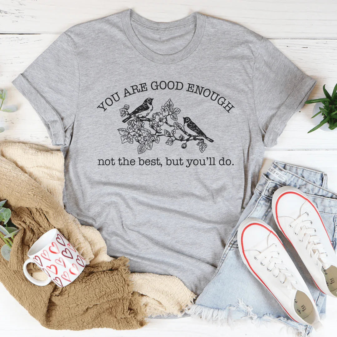 You Are Good Enough Not The Best But You'll Do Tee