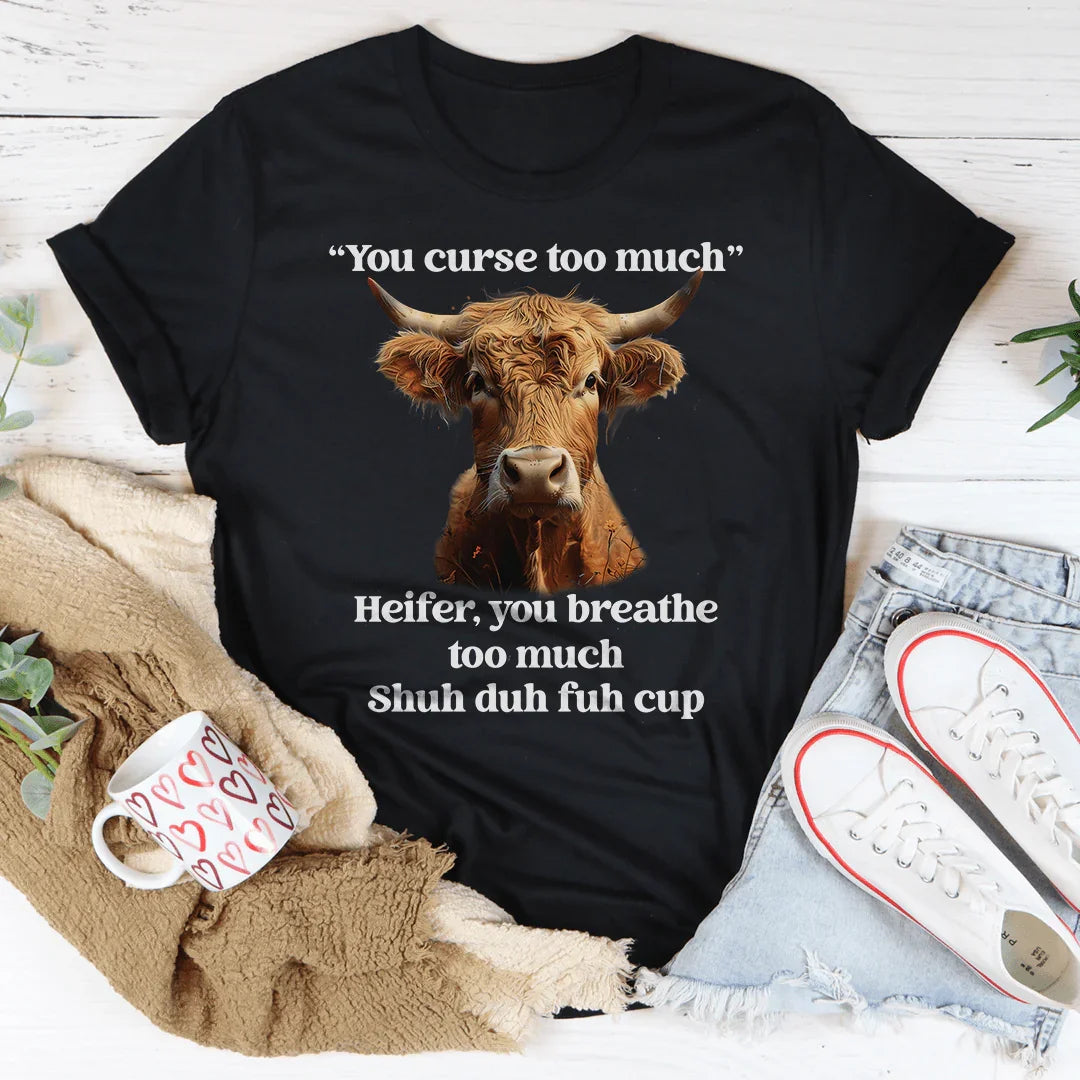 You Curse Too Much Heifer T-Shirt