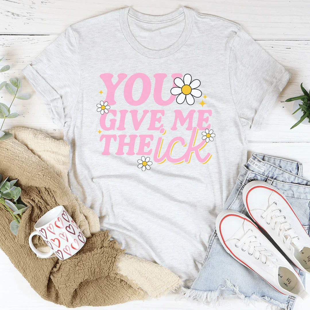 You Give Me The Ick T-Shirt