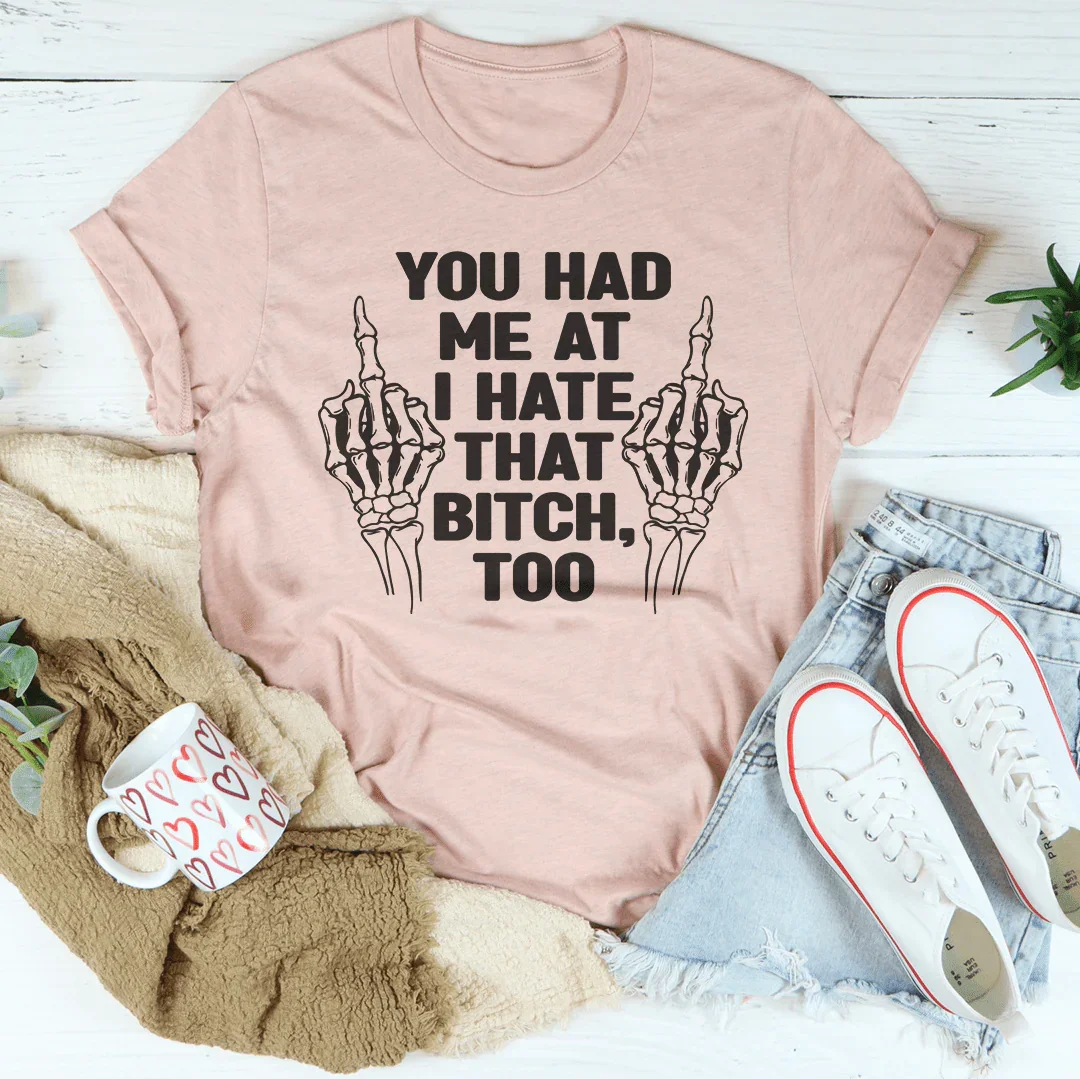 You Had Me At I Hate That Tee