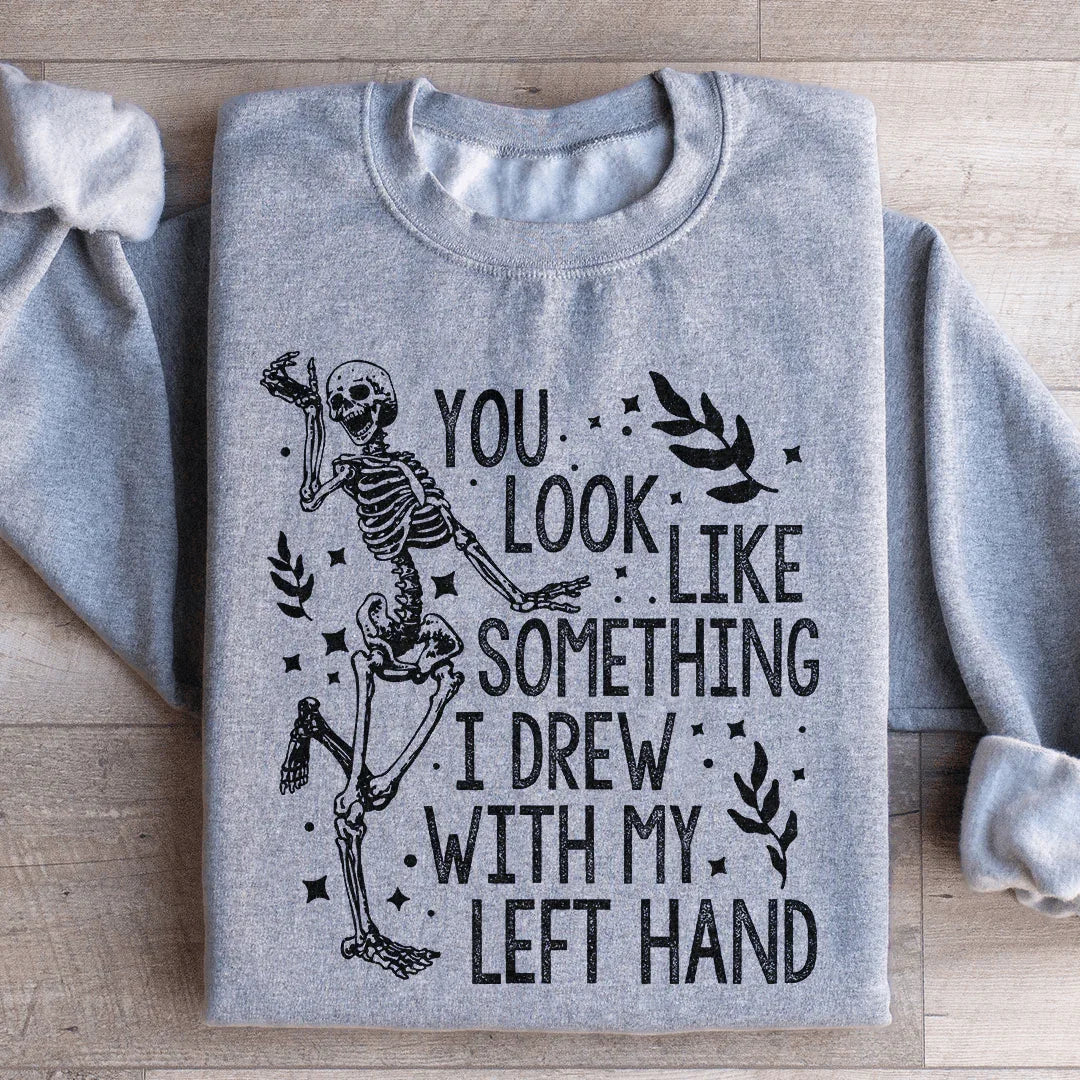 Vous avez l'air de quelque chose que j'ai dessiné avec ma main gauche Sweatshirt