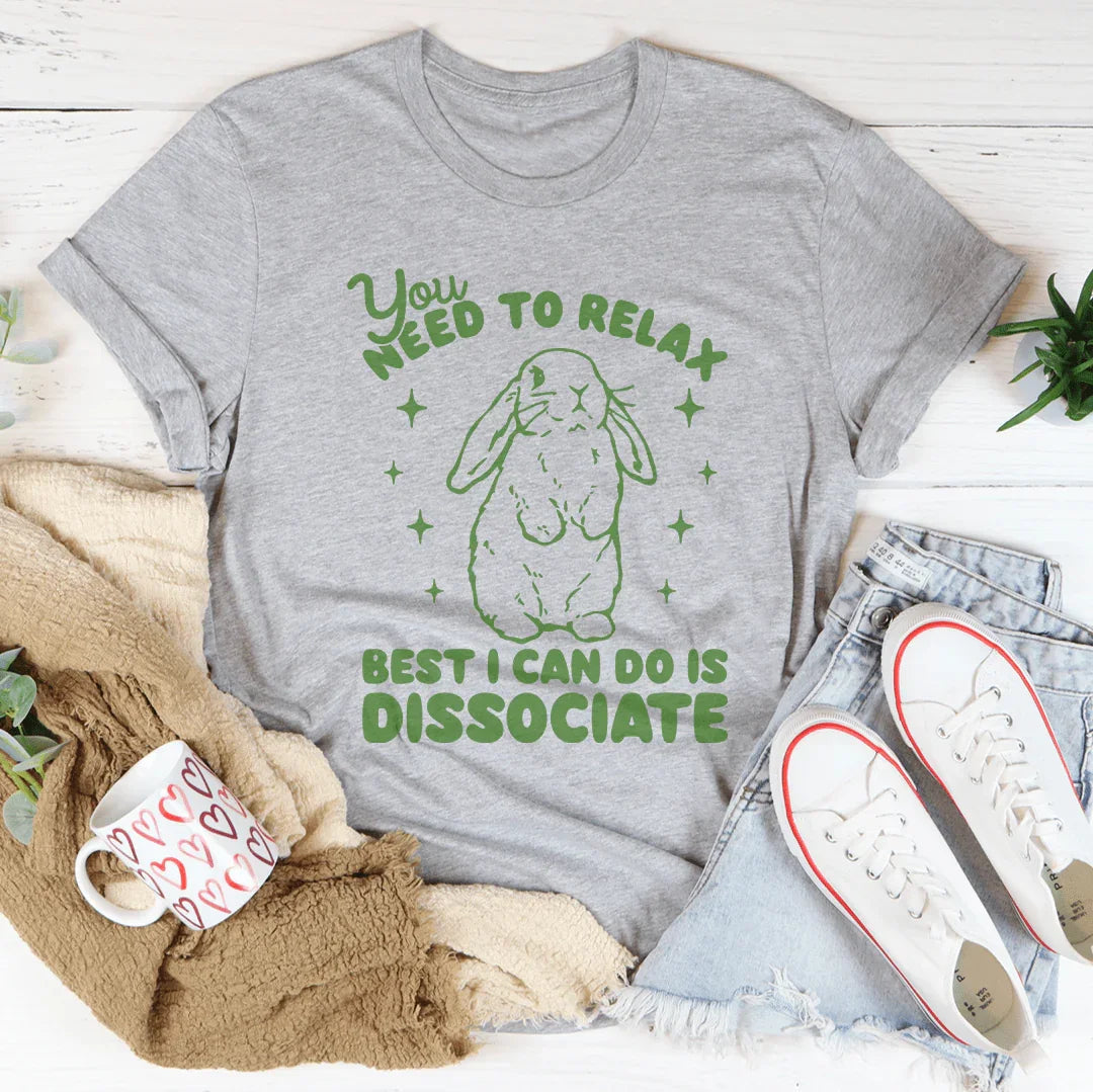 You Need To Relax Dissociate Tee