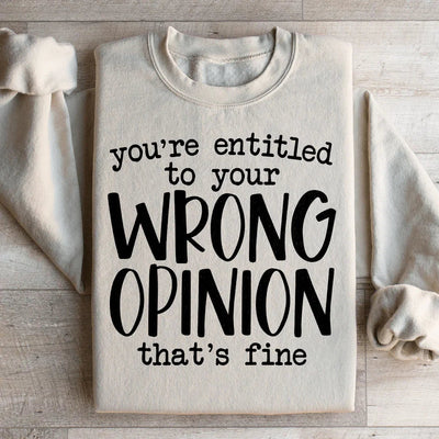 You're Entitled To Your Wrong Opinion Sweatshirt
