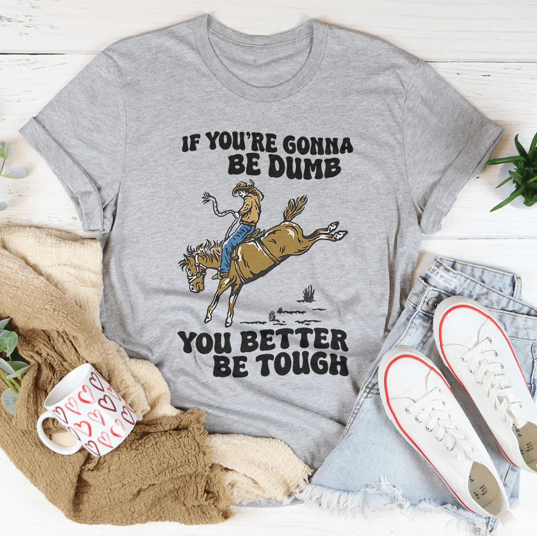You're Gonna Be Tough Tee