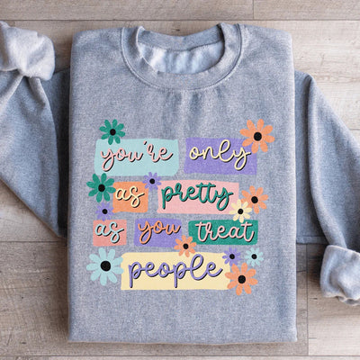 You're Only As Pretty As You Treat People Sweatshirt