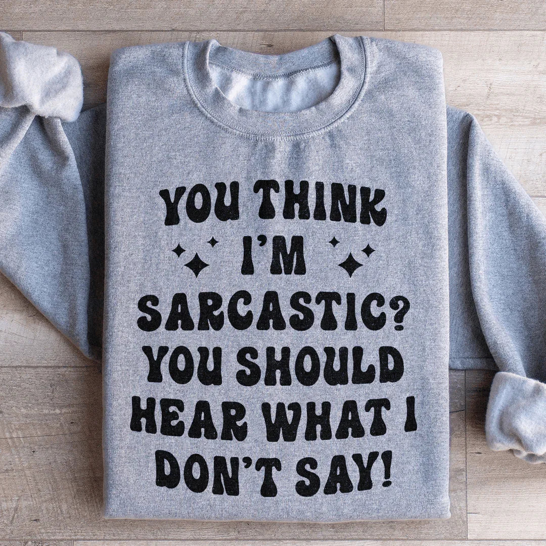 You Think I'm Sarcastic Sweatshirt